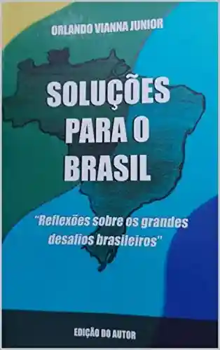 Livro Baixar: SOLUÇÕES PARA O BRASIL: Reflexões sobre os grandes desafios brasileiros