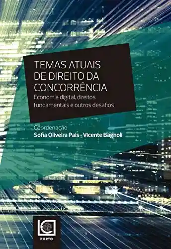 Temas Atuais de Direito da Concorrência. Economia digital, direitos fundamentais e outros desafios - Coordenadores Sofia Oliveira Pais E Vicente Bagnoli