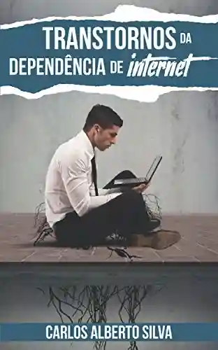 TRANSTORNOS DA DEPENDÊNCIA DE INTERNET - Carlos Alberto Silva