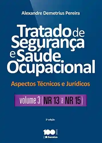 Livro Baixar: Tratado de Segurança e Saúde Ocupacional – Aspectos técnicos e jurídicos – Volume III – NR – 13 a NR – 15