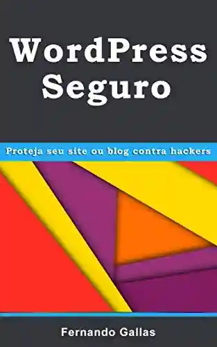 WordPress Seguro: Proteja seu site ou blog contra hackers - Fernando Gallas