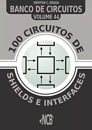 100 Circuitos de Shields e Interfaces (Banco de Circuitos Livro 44) - Newton C. Braga