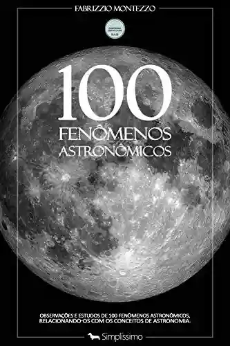 Livro Baixar: 100 Fenômenos Astronômicos: Observações e estudos de 100 fenômenos astronômicos, relacionando-os com os conceitos de astronomia.