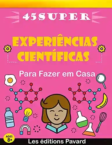 Livro Baixar: 45 Experiências Científicas para Crianças: caderno de atividades científicas ilustrados para aprender e se divertir em casa! Experiências lúdicas e educativas a partir dos 5 anos