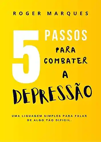 Livro Baixar: 5 Passos para Combater a Depressão: Uma Linguagen Simples para Falar de Algo tão Difícil.