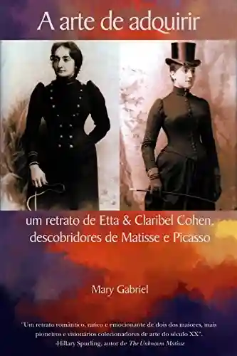 Livro Baixar: A arte de adquirir: um retrato de Etta & Claribel Cohen, descobridores de Matisse e Picasso