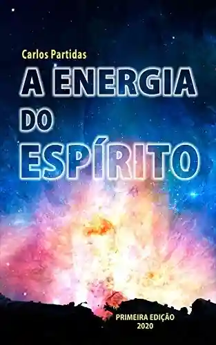 A ENERGIA DO ESPÍRITO (A Química das Doenças Livro 27) - Carlos Partidas