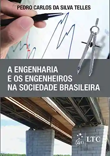 A Engenharia e os Engenheiros na Sociedade Brasileira - Pedro Carlos Silva Telles