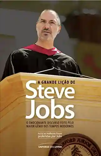 Audiobook Cover: A Grande Lição de Steve Jobs – o Emocionante Discurso Feito Pelo Maior Gênio Dos Tempos Modernose inesquecível