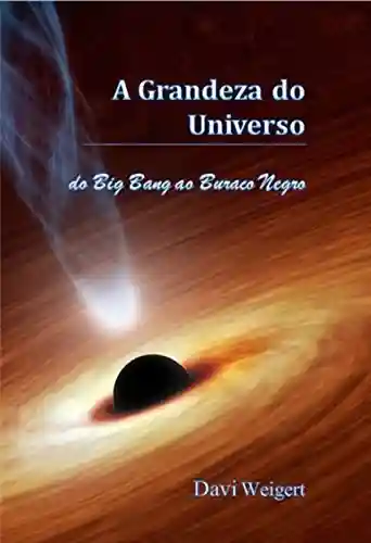 Livro Baixar: A Grandeza do Universo: do Big Bang ao Buraco Negro
