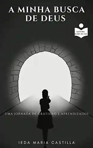 A minha busca de Deus: Uma jornada de gratidão e aprendizados - Ieda Castilla