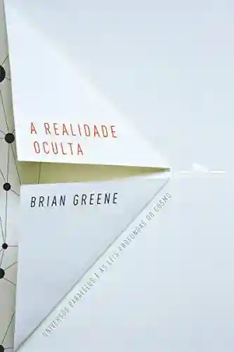 A realidade oculta: Universos paralelos e as leis profundas do cosmo - Brian Greene