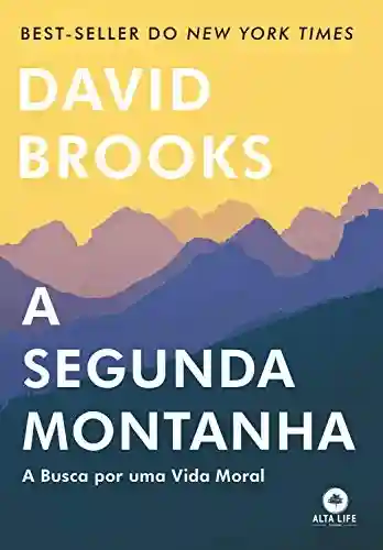 A Segunda Montanha: A Busca Por Uma Vida Moral - David Brooks