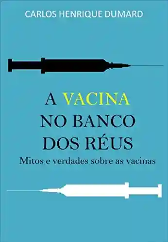 Livro Baixar: A vacina no banco dos réus: Mitos e verdades sobre as vacinas
