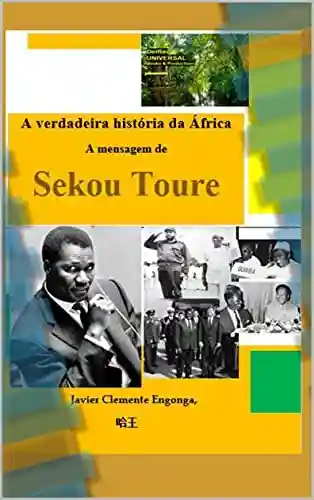 A Verdadeira História da África, da Guiné Equatorial: Mensagem de Sekou Touré (HISTORY OF AFRICA Livro 16) - Javier Clemente Engonga Avomo