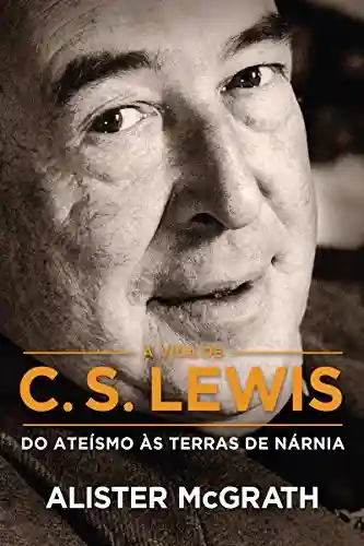 Livro Baixar: A vida de C. S. Lewis: Do ateísmo às terras de Nárnia