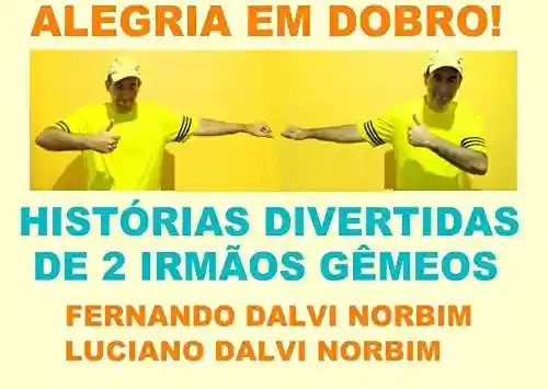 ALEGRIA EM DOBRO!: HISTÓRIAS DIVERTIDAS DE DOIS IRMÃOS GÊMEOS - LUCIANO DALVI NORBIM