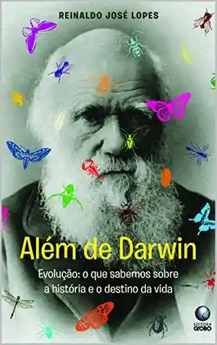 Além de Darwin: O que sabemos sobre a história e o destino da vida na Terra - Reinaldo José Lopes