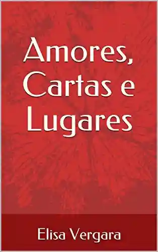 Amores, Cartas e Lugares - Elisa Vergara