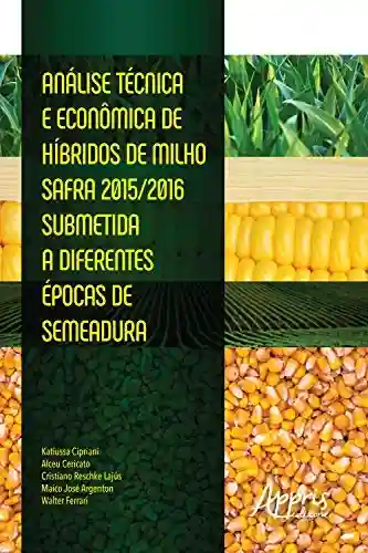 Livro Baixar: Análise Técnica e Econômica de Híbridos de Milho Safra: 2015/2016 Submetida a Diferentes Épocas de Semeadura