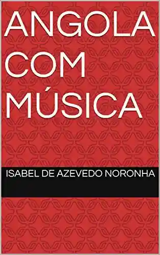 ANGOLA COM MÚSICA: LIVRO 1 (EM ANGOLA) - iSABEL DE AZEVEDO NORONHA