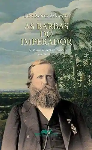 As barbas do imperador: D. Pedro II, a história de um monarca em quadrinhos - Lilia Moritz Schwarcz