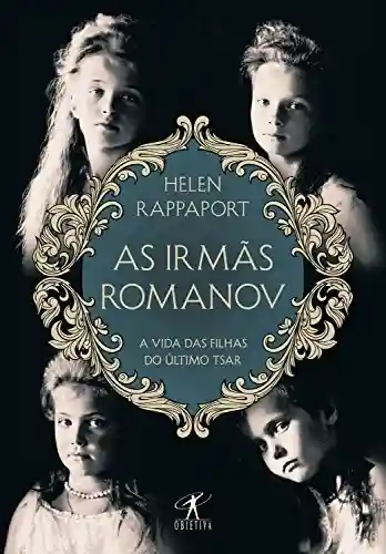 Livro Baixar: As irmãs Romanov: A vida das filhas do último tsar