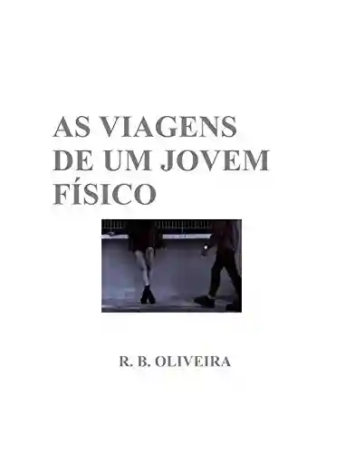 As Viagens de Um Jovem Físico - Renato Braga de Oliveira