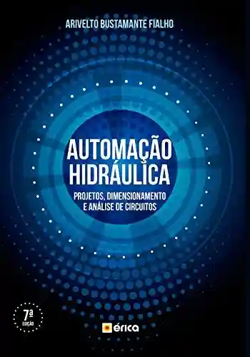 AUTOMAÇÃO HIDRÁULICA – PROJETOS, DIMENSIONAMENTO E ANÁLISE DE CIRCUITOS - Arivelto Bustamante Fialho