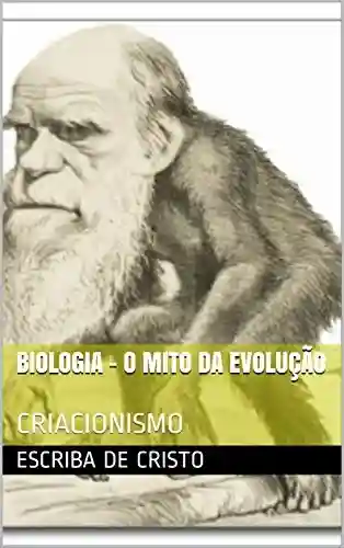 Livro Baixar: BIOLOGIA – O MITO DA EVOLUÇÃO: CRIACIONISMO