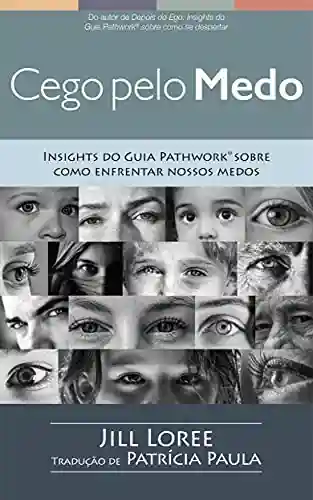 Livro Baixar: Cego pelo Medo: Insights do Guia Pathwork® sobre como enfrentar nossos medos