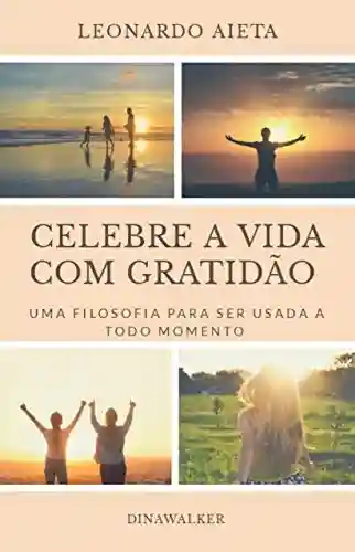 Livro Baixar: Celebre a Vida com Gratidão: Uma filosofia para ser usada a todo momento