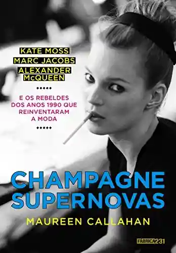 Livro Baixar: Champagne Supernovas: Kate Moss, Marc Jacobs, Alexander McQueen e os rebeldes dos anos 1990 que reinventaram a moda