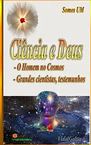 Ciência e Deus: – O Homem no Cosmos. – Grandes cientistas, testemunhos. - Vidal Galter