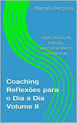 Livro Baixar: Coaching Reflexões para o Dia a Dia Volume II: Doses diárias de reflexão, autoconhecimento e movimento