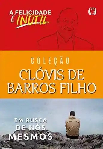Coleção Clóvis de Barros Filho: A felicidade é inútil, Em busca de nós mesmos - Clóvis de Barros Filho