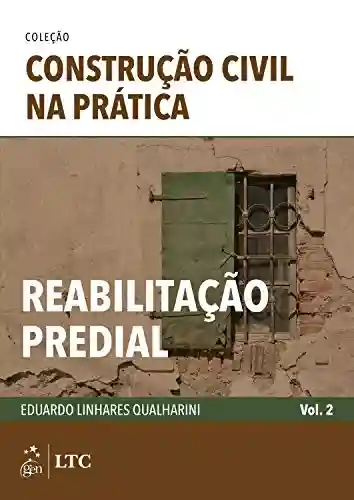 Coleção Construção Civil na Prática: Reabilitação Predial – Vol. 2 - Eduardo Linhares Qualharini