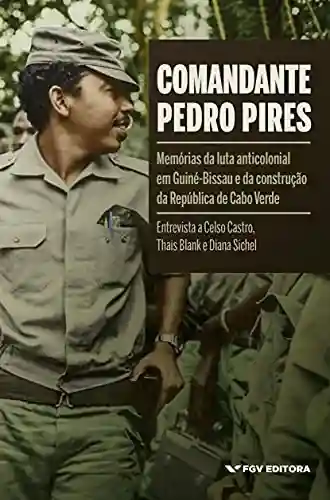 Livro Baixar: Comandante Pedro Pires: memórias da luta anticolonial em Guiné-Bissau e da construção da República de Cabo Verde