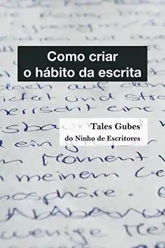Como criar o hábito da escrita (Ninho de Escritores Livro 2) - Tales Gubes