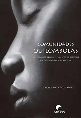 Livro Baixar: COMUNIDADES QUILOMBOLAS:AS LUTAS POR RECONHECIMENTO DE DIREITOS NA ESFERA PÚBLICA BRASILEIRA