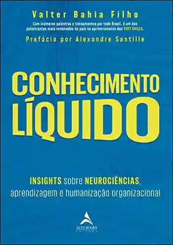 Conhecimento Líquido: Insights Sobre Neurociências, Aprendizagem e Humanização Organizacional - Valter Bahia Filho