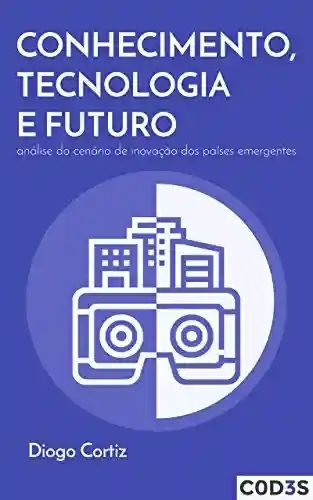 Livro Baixar: Conhecimento, tecnologia e futuro: análise do cenário de inovação dos países emergentes