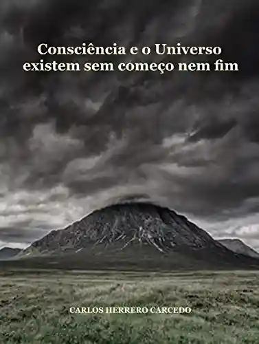 Consciência e o universo existem sem começo nem fim - CARLOS HERRERO CARCEDO
