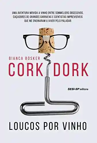 Cork Dork: Loucos por vinho (Alimente-se bem) - Bianca Bosker
