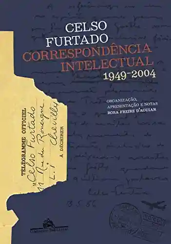 Correspondência intelectual: 1949-2004 - Celso Furtado