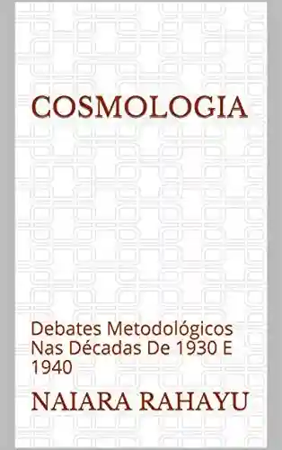 Livro Baixar: Cosmologia: Debates Metodológicos Nas Décadas De 1930 E 1940