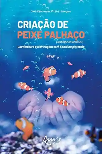 Livro Baixar: Criação de Peixe Palhaço (Amphiprion Ocellaris) : Larvicultura e Alevinagem com Spirulina Platensis