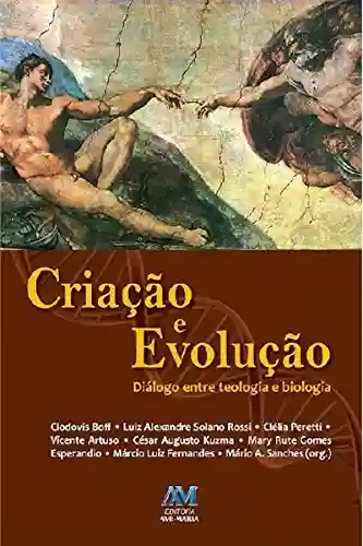 Livro Baixar: Criação e evolução: Diálogo entre teologia e biologia