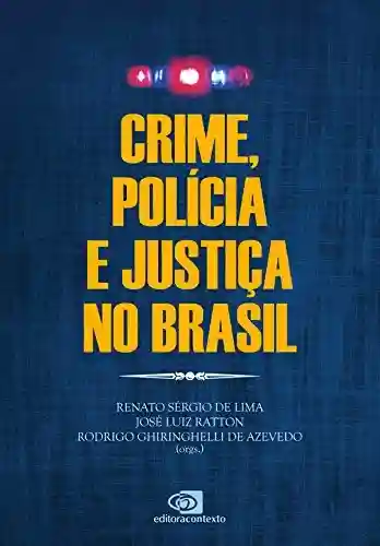 Crime, Polícia e Justiça no Brasil - Renato Sérgio de Lima