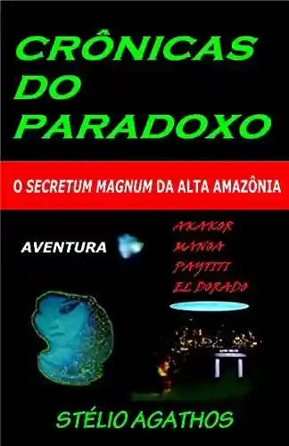 CRONICAS DO PARADOXO: O SECRETUM MAGNUM DA ALTA AMAZÔNIA - S. Agathos